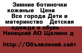 Зимние ботиночки кожаные › Цена ­ 750 - Все города Дети и материнство » Детская одежда и обувь   . Ненецкий АО,Щелино д.